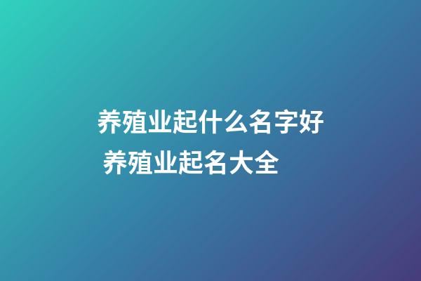 养殖业起什么名字好 养殖业起名大全